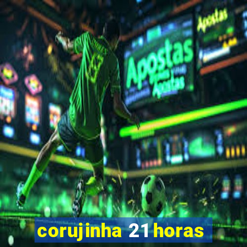 corujinha 21 horas